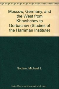 cover of the book Moscow, Germany, and the West from Khrushchev to Gorbachev (Studies of the Harriman Institute)