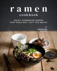 cover of the book Ramen Cookbook: Enjoy Homemade Ramen That Does Not Cost Too Much!