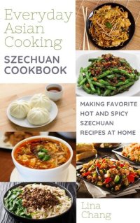 cover of the book Szechuan Cooking - Making Favorite Hot and Spicy Szechuan Recipes at Home (Quick and Easy Asian Cookbooks Book 7)