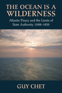 cover of the book The ocean is a wilderness: Atlantic piracy and the limits of state authority, 1688-1856