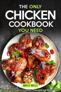 cover of the book The Only Chicken Cookbook You Need: Recipes to Start Cooking Chicken the Right Way