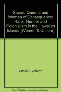 cover of the book Sacred Queens and Women of Consequence: Rank, Gender, and Colonialism in the Hawaiian Islands