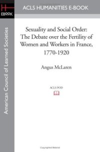 cover of the book Sexuality and Social Order: The Debate over the Fertility of Women and Workers in France, 1770-1920 (Acls History E-book Project)