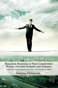 cover of the book Building business in post-communist Russia, Eastern Europe, and Eurasia: collective goods, selective incentives, and predatory states