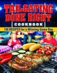 cover of the book Tailgating Done Right Cookbook: 150 Recipes for a Winning Game Day