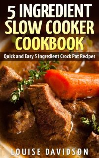 cover of the book 5 Ingredient Slow Cooker Cookbook: Quick and Easy 5 Ingredient Crock Pot Recipes