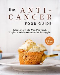 cover of the book The Anti-Cancer Food Guide: Meals to Help You Prevent, Fight, and Overcome the Struggle