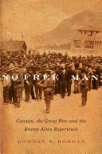 cover of the book No free man: Canada, the Great War, and the enemy alien experience