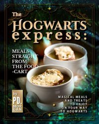 cover of the book The Hogwarts Express: Meals Straight from the Food-Cart: Magical Meals and Treats to Enjoy on Your Way to Hogwarts