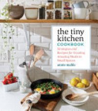 cover of the book The Tiny Kitchen Cookbook: Strategies and Recipes for Creating Amazing Meals in Small Spaces