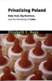 cover of the book Privatizing Poland: Baby Food, Big Business, and the Remaking of Labor