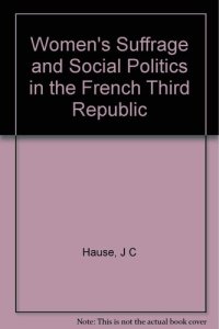 cover of the book Women's Suffrage and Social Politics in the French Third Republic