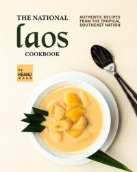 cover of the book The National Laos Cookbook: Authentic Recipes from the Tropical Southeast Nation