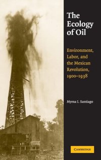 cover of the book The ecology of oil: environment, labor, and the Mexican Revolution, 1900-1938