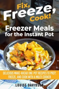 cover of the book Freezer Meals for the Instant Pot: Delicious Make-Ahead One-Pot Recipes to Prep, Freeze, and Cook with a Multi-Cooker (Fix, Cook, Serve)