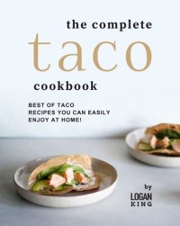 cover of the book The Complete Taco Cookbook: Best of Taco Recipes You Can Easily Enjoy at Home!