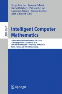 cover of the book Intelligent Computer Mathematics: 10th International Conference, AISC 2010, 17th Symposium, Calculemus 2010, and 9th International Conference, MKM 2010, Paris, France, July 5-10, 2010. Proceedings