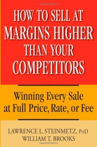 cover of the book How to Sell at Margins Higher Than Your Competitors : Winning Every Sale at Full Price, Rate, or Fee