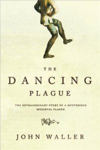 cover of the book The Dancing Plague: The Strange, True Story of an Extraordinary Illness