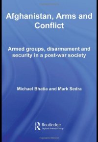 cover of the book Afghanistan, Arms and Conflict: Armed Groups, Disarmament and Security in a Post-war Society (Contemporary Security Studies)