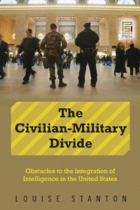 cover of the book The Civilian-Military Divide: Obstacles to the Integration of Intelligence in the United States (Praeger Security International)