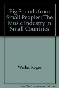 cover of the book Big Sounds from Small Peoples: The Music Industry in Small Countries (Sociology of music)