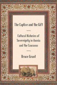 cover of the book The Captive and the Gift: Cultural Histories of Sovereignty in Russia and the Caucasus