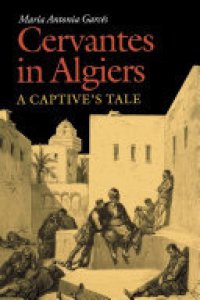 cover of the book Cervantes in Algiers: A Captive's Tale