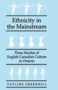 cover of the book Ethnicity in the Mainstream: Three Studies of English Canadian Culture in Ontario