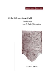 cover of the book All the difference in the world: postcoloniality and the ends of comparison