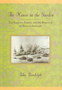 cover of the book The house in the garden: the Bakunin family and the romance of Russian idealism