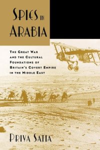 cover of the book Spies in Arabia: the Great War and the cultural foundations of Britain's covert empire in the Middle East