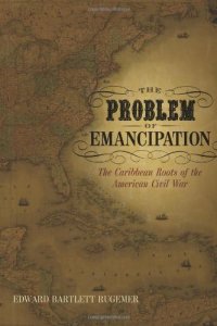 cover of the book The problem of emancipation: the Caribbean roots of the American Civil War