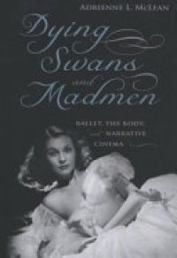 cover of the book Dying swans and madmen: ballet, the body, and narrative cinema