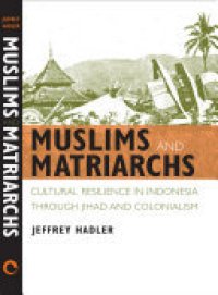 cover of the book Muslims and matriarchs: cultural resilience in Indonesia through jihad and colonialism