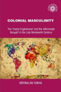 cover of the book Colonial masculinity: The 'manly Englishman' and the 'effeminate Bengali' in the late nineteenth century