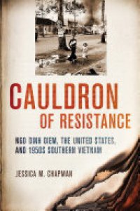 cover of the book Cauldron of Resistance: Ngo Dinh Diem, the United States, and 1950s Southern Vietnam