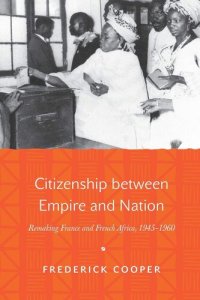 cover of the book Citizenship between empire and nation: remaking France and French Africa, 1945-1960