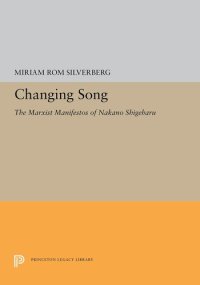 cover of the book Changing Song: The Marxist Manifestos of Nakano Shigeharu (Princeton Legacy Library, 5291)