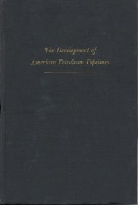 cover of the book The development of American petroleum pipelines: a study in private enterprise and public policy, 1862-1906