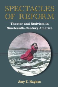 cover of the book Spectacles of reform: theater and activism in nineteenth-century America