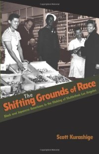 cover of the book The shifting grounds of race: black and Japanese Americans in the making of multiethnic Los Angeles