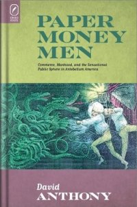 cover of the book Paper money men: commerce, manhood, and the sensational public sphere in antebellum America