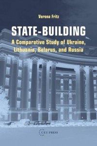 cover of the book State-building: a comparative study of Ukraine, Lithuania, Belarus, and Russia