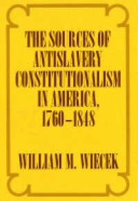 cover of the book The Sources of Anti-Slavery Constitutionalism in America, 1760-1848