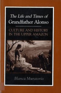 cover of the book The life and times of Grandfather Alonso, culture and history in the upper Amazon