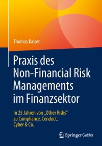 cover of the book Praxis des Non-Financial Risk Managements im Finanzsektor: In 25 Jahren von Other Risks zu Compliance, Conduct, Cyber & Co.