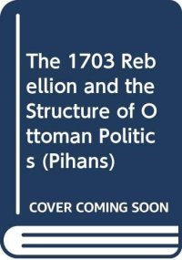 cover of the book The 1703 rebellion and the structure of Ottoman politics