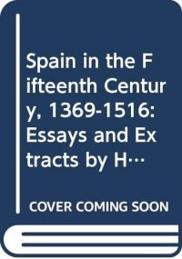 cover of the book Spain in the fifteenth century, 1369-1516: essays and extracts by historians of Spain