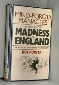 cover of the book Mind-forg'd manacles: a history of madness in England from the Restoration to the Regency